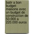 Batir a bon budget: maisons avec un budget de construction de 50.000 a 220.000 euros