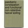 Paediatric constipation and functional non-retentive faecal soiling by W.P. Voskuijl