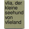 Vlia, der kleine Seehund von Vlieland door J.A.M. Mosterman -van Doorn