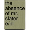 The Absence Of Mr. Slater E/nl by Peter de Kan