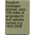 Fossilium Catalogus Plantae, pars 109 Index of Angiosperm leaf species names D-G, 1823-2006