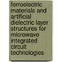 Ferroelectric Materials and Artificial Dielectric Layer Structures for Microwave Integrated Circuit Technologies