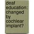 Deaf education: changed by cochlear implant?
