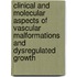 Clinical and Molecular Aspects of Vascular Malformations and Dysregulated Growth