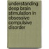 Understanding deep brain stimulation in obsessive compulsive disorder