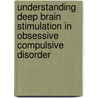 Understanding deep brain stimulation in obsessive compulsive disorder door Addy van Dijk