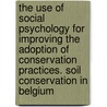 The use of social psychology for improving the adoption of conservation practices. Soil conservation in Belgium door Erwin Wauters