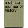 A Diffuse Murmur of History door F. Schouten