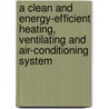 A clean and energy-efficient heating, ventilating and air-conditioning system by P.M. Bluijssen