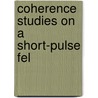 Coherence studies on a short-pulse fel by H.H. Weits