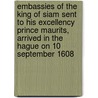 Embassies of the King of Siam sent to His ExcellencY Prince Maurits, arrived in The Hague on 10 September 1608 by H. Zuidervaart