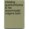Inleiding quantumfysica & het atoommodel volgens Bohr by J.H.M. Boost