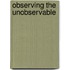 Observing the unobservable