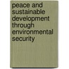 Peace and Sustainable Development through Environmental Security door J. Hyde Hecker