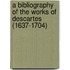 A bibliography of the works of Descartes (1637-1704)