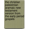 The Christian Palestinian Aramaic New Testament version from the early period gospels door M. Sokoloff