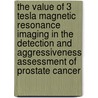 The value of 3 tesla Magnetic resonance imaging in the detection and aggressiveness assessment of prostate cancer by Thomas Hambrock