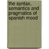 The syntax, semantics and pragmatics of Spanish mood