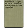 A numerical study on the enhancement and suppression of crystal nucleation by J.A. van Meel