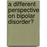 A different perspective on bipolar disorder? door E.J. Regeer