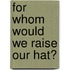 For whom would we raise our hat?