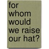 For whom would we raise our hat? by Herman Noordegraaf