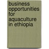 Business opportunities for aquaculture in Ethiopia by E. Dejen