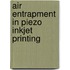 Air entrapment in piezo inkjet printing