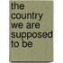 The country we are supposed to be