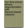 Non Flory-Schulz ethene oligomerization with titanium-based catalysts door P.J.W. Deckers