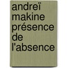 Andreï Makine Présence de l'absence door M.L. Clement