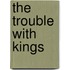 The Trouble With Kings