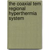 The Coaxial Tem Regional Hyperthermia System door A.A.C. de Leeuw