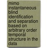 Mimo Instantaneous Blind Identification And Separation Based On Arbitrary Order Temporal Structure In The Data door J. van de Laar