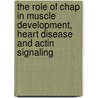 The Role Of Chap In Muscle Development, Heart Disease And Actin Signaling by Willemijn van Eldik