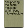 Deciphering the secret message within bone microstructure door Patrik Christen