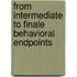 From intermediate to finale behavioral endpoints