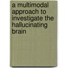 A multimodal approach to investigate the hallucinating brain door Anton de Weijer