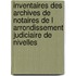 Inventaires des archives de notaires de l arrondissement judiciaire de Nivelles