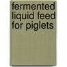 Fermented liquid feed for piglets door Joris Missotten