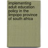 Implementing adult education policy in the Limpopo province of South Africa door M.A. Rampedi