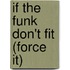 If the funk don't fit (Force It)