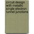 Circuit design with metallic single electron tunnel junctions