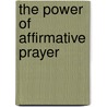 The power of affirmative prayer by C.J. van Loon