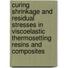 Curing shrinkage and residual stresses in viscoelastic thermosetting resins and composites by M.S. Kiasat