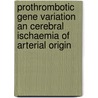 Prothrombotic Gene Variation an Cerebral Ischaemia of Arterial Origin door D.M.O. Pruissen