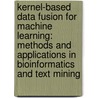Kernel-based data fusion for machine learning: methods and applications in bioinformatics and text mining by Shi Yu