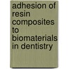 Adhesion of resin composites to biomaterials in dentistry door M. Ozcan