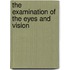 The examination of the eyes and vision