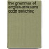 The grammar of English-Afrikaans code switching